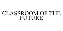 CLASSROOM OF THE FUTURE trademark