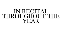 IN RECITAL THROUGHOUT THE YEAR trademark