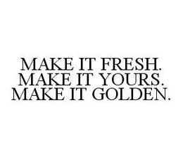 MAKE IT FRESH. MAKE IT YOURS. MAKE IT GOLDEN. trademark