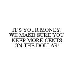 IT'S YOUR MONEY.  WE MAKE SURE YOU KEEP MORE CENTS ON THE DOLLAR! trademark
