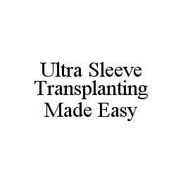ULTRA SLEEVE TRANSPLANTING MADE EASY trademark