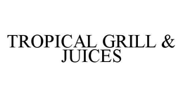 TROPICAL GRILL & JUICES trademark