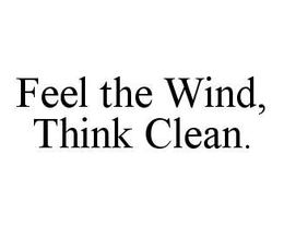 FEEL THE WIND, THINK CLEAN. trademark