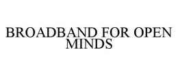 BROADBAND FOR OPEN MINDS trademark