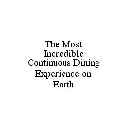 THE MOST INCREDIBLE CONTINUOUS DINING EXPERIENCE ON EARTH trademark