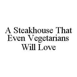 A STEAKHOUSE THAT EVEN VEGETARIANS WILL LOVE trademark