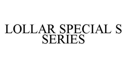 LOLLAR SPECIAL S SERIES trademark