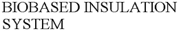 BIOBASED INSULATION SYSTEM trademark