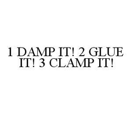1 DAMP IT! 2 GLUE IT! 3 CLAMP IT! trademark