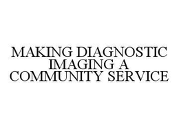 MAKING DIAGNOSTIC IMAGING A COMMUNITY SERVICE trademark