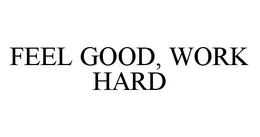 FEEL GOOD, WORK HARD trademark