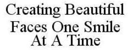 CREATING BEAUTIFUL FACES ONE SMILE AT A TIME trademark