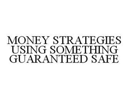 MONEY STRATEGIES USING SOMETHING GUARANTEED SAFE trademark