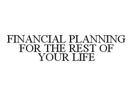 FINANCIAL PLANNING FOR THE REST OF YOUR LIFE trademark