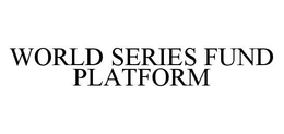 WORLD SERIES FUND PLATFORM trademark