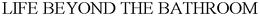 LIFE BEYOND THE BATHROOM trademark