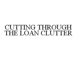 CUTTING THROUGH THE LOAN CLUTTER trademark