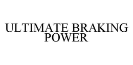 ULTIMATE BRAKING POWER trademark
