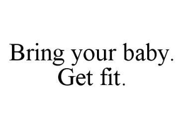 BRING YOUR BABY. GET FIT. trademark