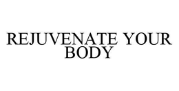 REJUVENATE YOUR BODY trademark