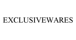 EXCLUSIVEWARES trademark