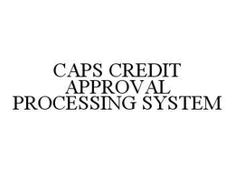 CAPS CREDIT APPROVAL PROCESSING SYSTEM trademark