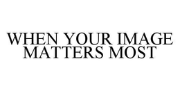 WHEN YOUR IMAGE MATTERS MOST trademark