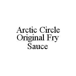 ARCTIC CIRCLE ORIGINAL FRY SAUCE trademark