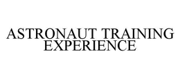 ASTRONAUT TRAINING EXPERIENCE trademark