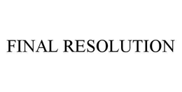 FINAL RESOLUTION trademark