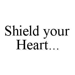 SHIELD YOUR HEART... trademark