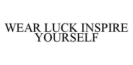 WEAR LUCK INSPIRE YOURSELF trademark