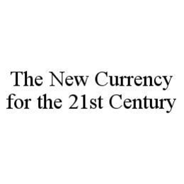 THE NEW CURRENCY FOR THE 21ST CENTURY trademark