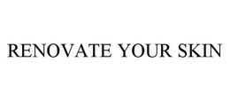 RENOVATE YOUR SKIN trademark