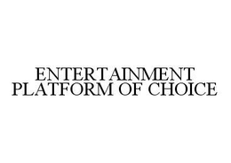 ENTERTAINMENT PLATFORM OF CHOICE trademark