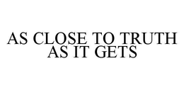 AS CLOSE TO TRUTH AS IT GETS trademark