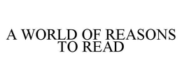 A WORLD OF REASONS TO READ trademark