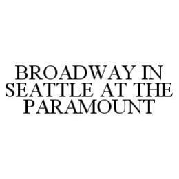 BROADWAY IN SEATTLE AT THE PARAMOUNT trademark