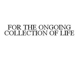 FOR THE ONGOING COLLECTION OF LIFE trademark