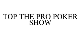 TOP THE PRO POKER SHOW trademark