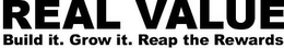 REAL VALUE BUILD IT. GROW IT. REAP THE REWARDS. trademark