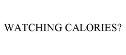 WATCHING CALORIES? trademark
