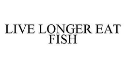 LIVE LONGER EAT FISH trademark