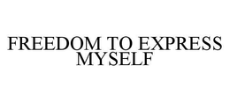FREEDOM TO EXPRESS MYSELF trademark