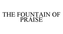 THE FOUNTAIN OF PRAISE trademark