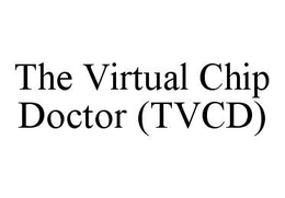 THE VIRTUAL CHIP DOCTOR (TVCD) trademark
