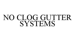 NO CLOG GUTTER SYSTEMS trademark