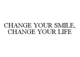 CHANGE YOUR SMILE, CHANGE YOUR LIFE trademark