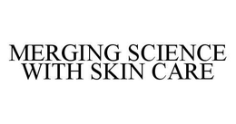 MERGING SCIENCE WITH SKIN CARE trademark