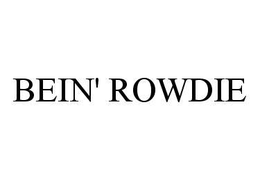 BEIN' ROWDIE trademark